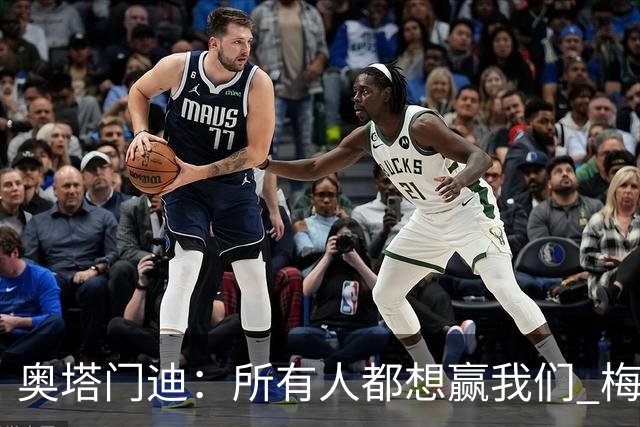 奥塔门迪：所有人都想赢我们 梅西是一个竞争野兽 让你不能放松